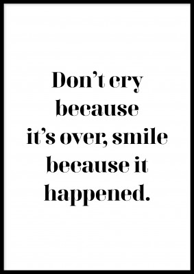 Don't cry, textposterTextposter med citatet Don’t cry because it’s over, smile because it happened.Tryckt på miljövänligt 230g, matt papperFinns i flera storlekar Postern levereras utan ram