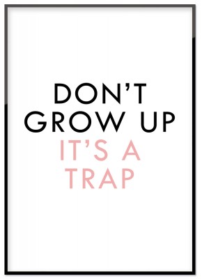 Poster Don't grow upTextprint med texten Don't grow up it's a trap