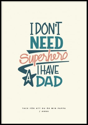 Personlig poster, Don't need a superheroEn personlig poster med ljusbeige bakgrund och blågröntext som lyder  I Don't need a superhero. I have a dad