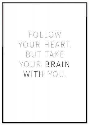 Poster Follow your heartEtt textprint som uppmanar dig att följa ditt hjärta, men glöm inte att ta med hjärnan!Tryckt på miljövänligt 230g, matt papperFinns i flera storlekarPostern levereras utan ram