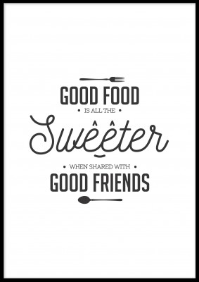 Poster, Good FoodEtt textprint med texten Good food is all the sweeter when shared with good friends.Tryckt på miljövänligt 230g, matt papperFinns i flera storlekar Postern levereras utan ram