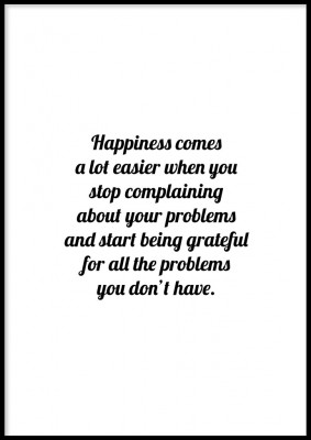 Poster, Happiness comesEn svartvit textposter med texten Happiness comes a lot easier when you  stop complaining about your problems and start being grateful for all the problems you don’t have