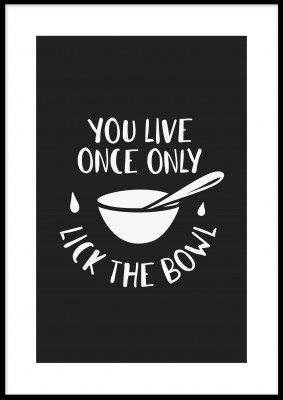Poster, Lick the BowlEn illustration med texten You live once only, lick the bowl.Tryckt på miljövänligt 230g, matt papperFinns i flera storlekar Postern levereras utan ram