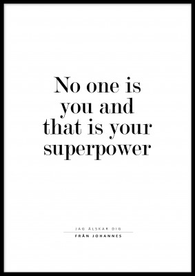 Poster, SuperpowerEn personlig poster med texten No one is you and that is your superpower. Skriv upp till två rader med personlig text längst ner på postern. Skriv med stora eller små bokstäver, precis som du vill ha den tryckt. Tryckt på miljövänligt 23