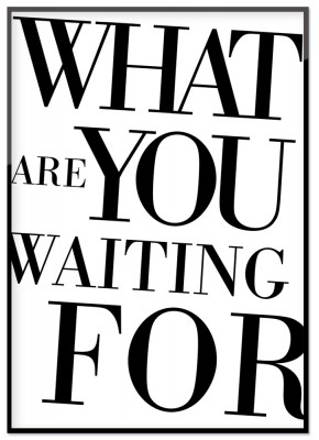 Poster Waiting ForTextprint med texten What are you waiting for